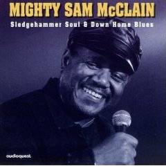 Mighty Sam McClain : Sledgehammer Soul And Down Home Blues
